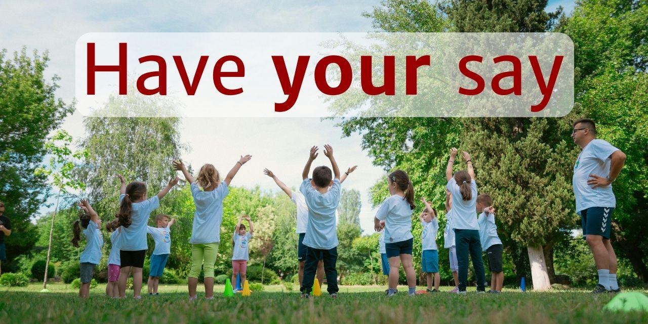 children taking part in activities in a field. text reads have your say